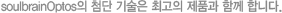 soulbrainOptos의 첨단 기술은 최고의 제품과 함께 합니다.